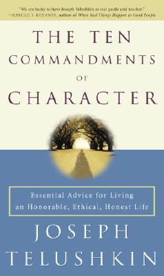 The Ten Commandments of Character: Essential Advice for Living an Honorable, Ethical, Honest Life