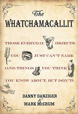 The Whatchamacallit: Those Everyday Objects You Just Can’t Name (And Things You Think You Know About