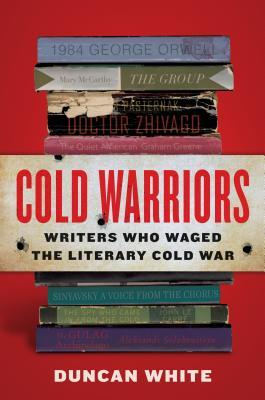 Cold Warriors: Writers Who Waged the Literary Cold War