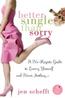 Better Single Than Sorry: A No-Regrets Guide to Loving Yourself and Never Settling
