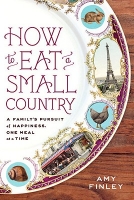 How to Eat a Small Country: A Family’s Pursuit of Happiness, One Meal at a Time