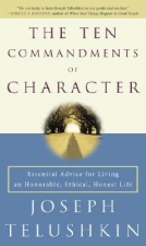 The Ten Commandments of Character: Essential Advice for Living an Honorable, Ethical, Honest Life